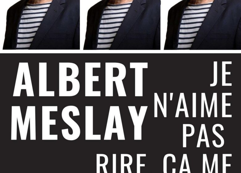 “Je n’aime pas rire, ça me rappelle le boulot” Albert Meslay